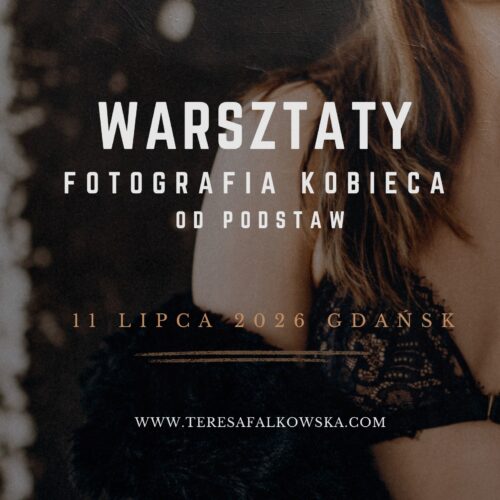 WARSZTATY -FOTOGRAFIA KOBIECA OD PODSTAW - 11 lipca -Gdańsk + PRACA Z KLIENTKĄ - pozowanie w fotografii kobiecej